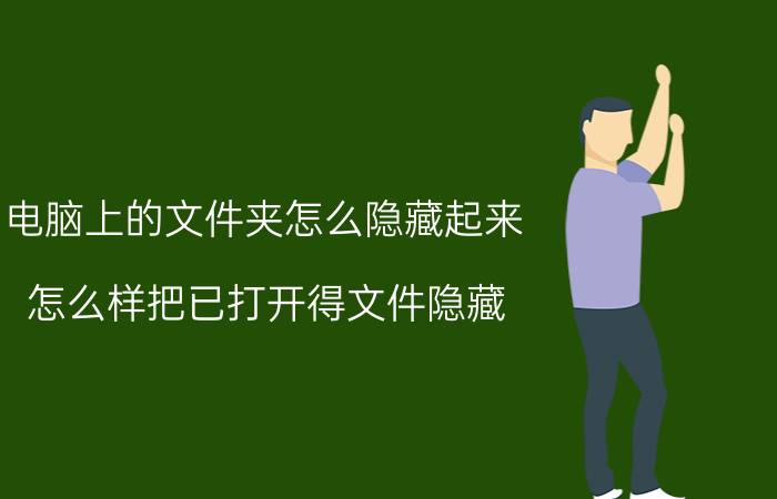 电脑上的文件夹怎么隐藏起来 怎么样把已打开得文件隐藏？